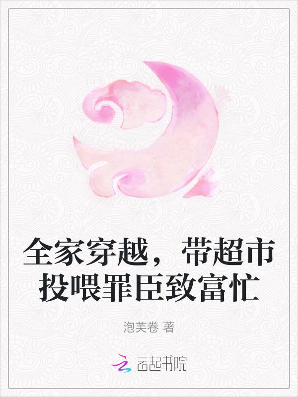 全家穿越，带超市投喂罪臣致富忙