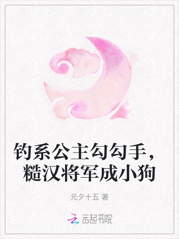 钓系公主勾勾手，糙汉将军成小狗