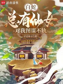 白蛇：总有仙女对我图谋不轨