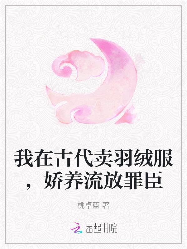我在古代卖羽绒服，娇养流放罪臣