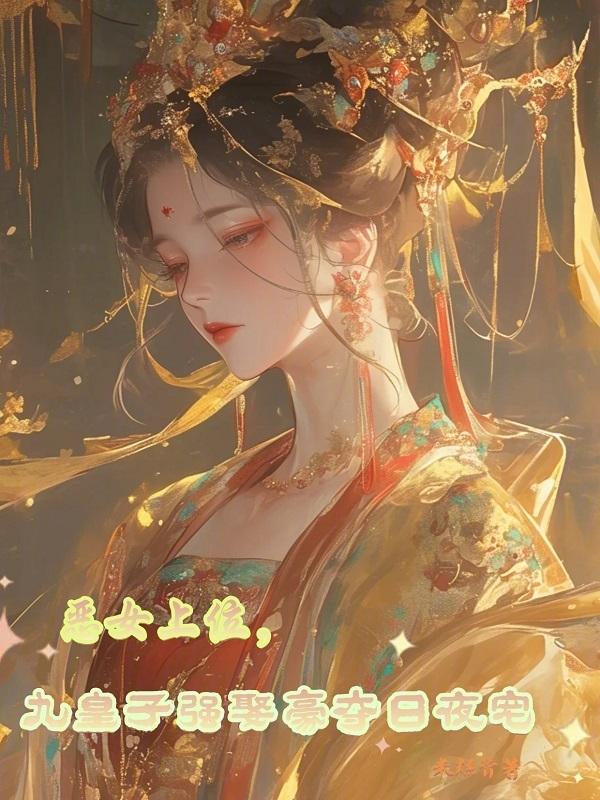 恶女上位，九皇子强娶豪夺日夜宠