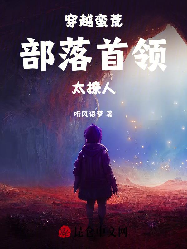 穿越蛮荒：部落首领太撩人
